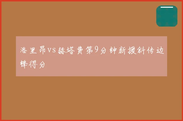洛里昂vs赫塔费第9分钟新援斜传边锋得分