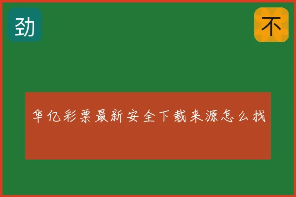 华亿彩票最新安全下载来源怎么找