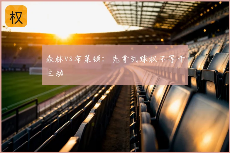 森林vs布莱顿:先拿到球权不等于主动